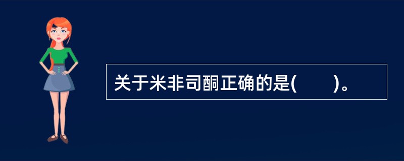 关于米非司酮正确的是(　　)。