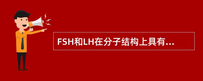 FSH和LH在分子结构上具有相同的结构是(　　)。