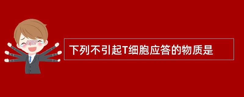 下列不引起T细胞应答的物质是