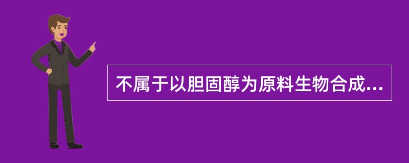 不属于以胆固醇为原料生物合成的化合物是