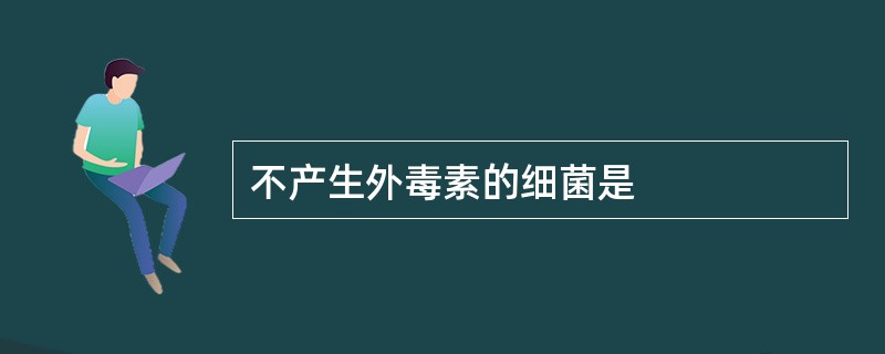 不产生外毒素的细菌是