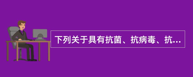 下列关于具有抗菌、抗病毒、抗炎作用的药物，错误的是