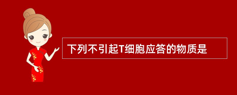下列不引起T细胞应答的物质是