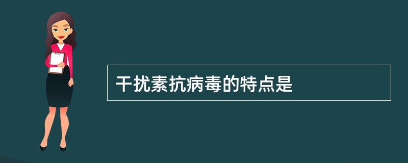 干扰素抗病毒的特点是