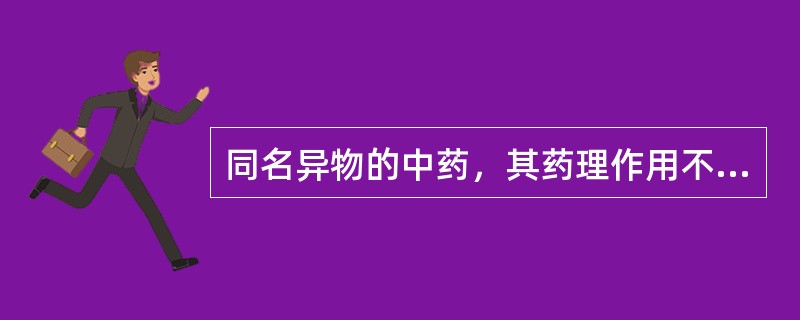 同名异物的中药，其药理作用不同。其影响因素为