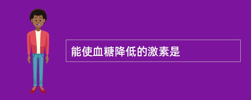 能使血糖降低的激素是