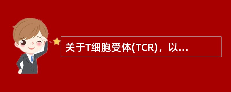 关于T细胞受体(TCR)，以下叙述正确的是