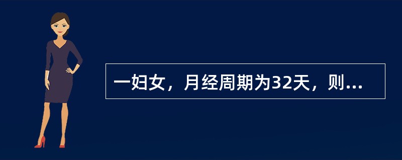 一妇女，月经周期为32天，则其排卵大概在月经周期的