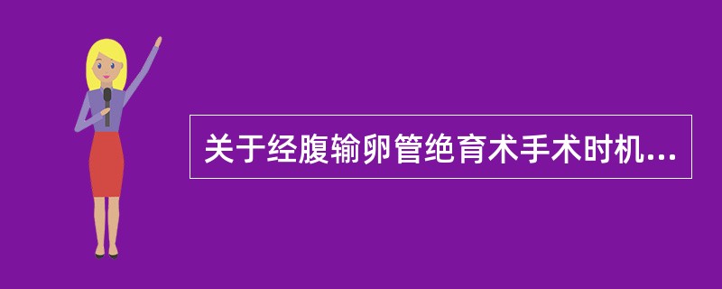 关于经腹输卵管绝育术手术时机正确的是