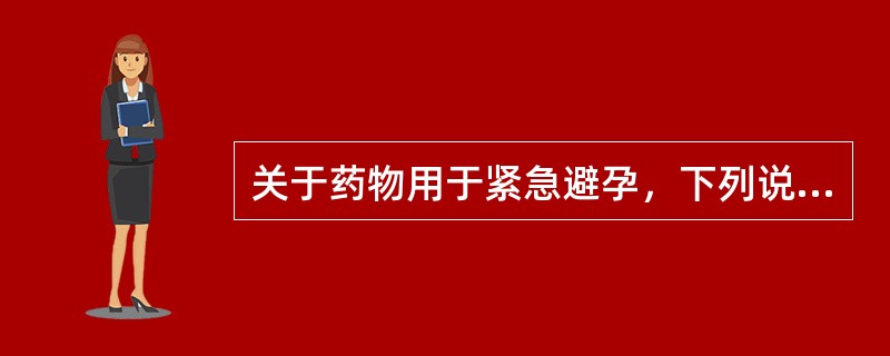 关于药物用于紧急避孕，下列说法正确的是