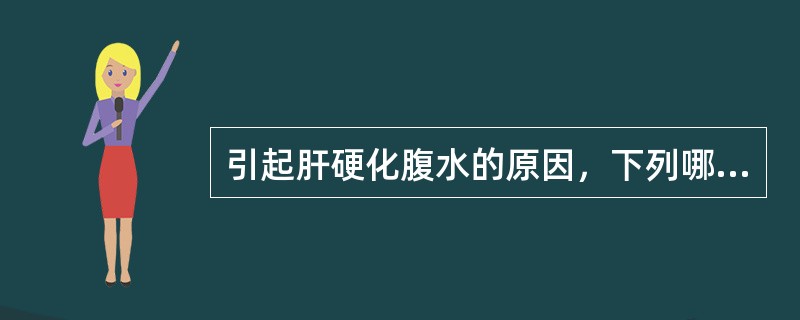 引起肝硬化腹水的原因，下列哪一项是错误的（）