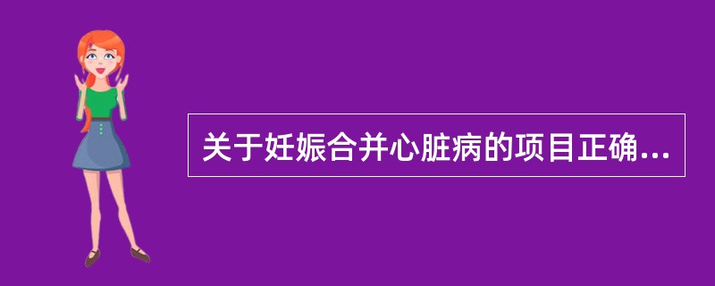 关于妊娠合并心脏病的项目正确的是