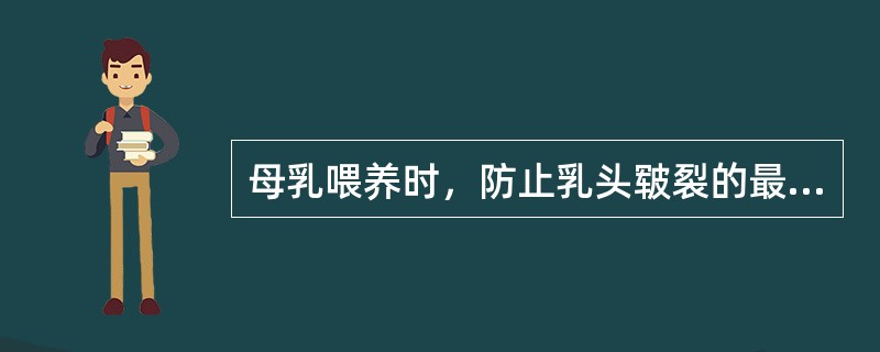 母乳喂养时，防止乳头皲裂的最重要的措施是