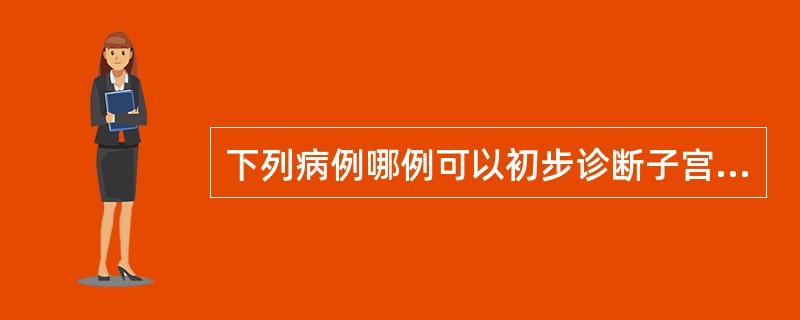 下列病例哪例可以初步诊断子宫内膜异位症