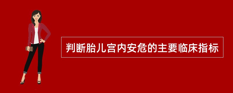 判断胎儿宫内安危的主要临床指标