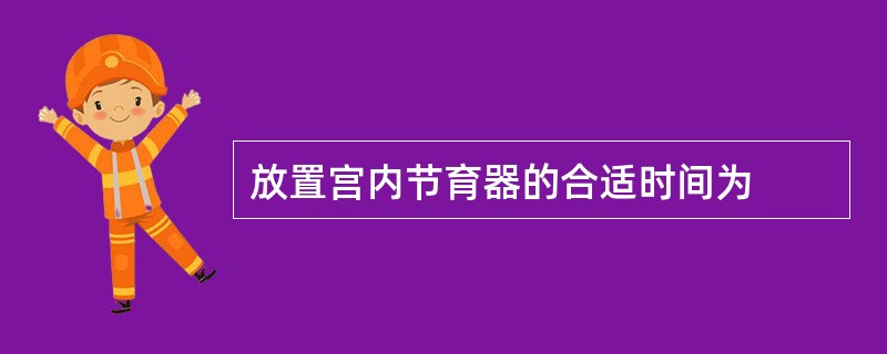 放置宫内节育器的合适时间为