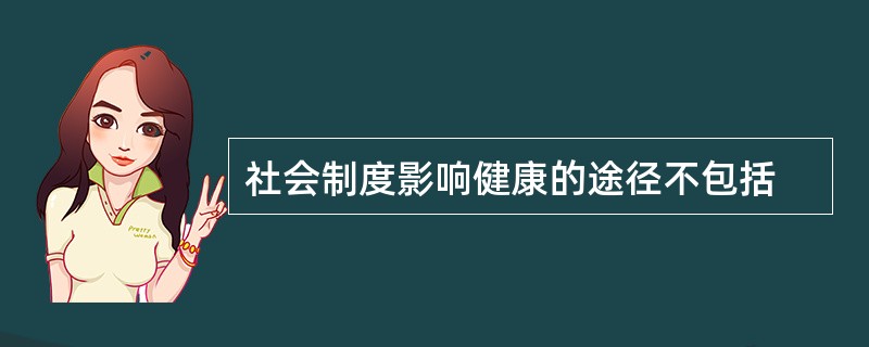 社会制度影响健康的途径不包括