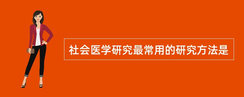 社会医学研究最常用的研究方法是