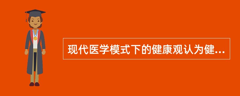 现代医学模式下的健康观认为健康是