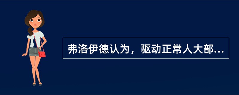 弗洛伊德认为，驱动正常人大部分心理活动的是