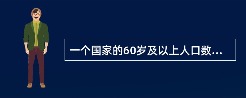 一个国家的60岁及以上人口数达到总人口数的多少时，即可认为该国家是老龄化国家