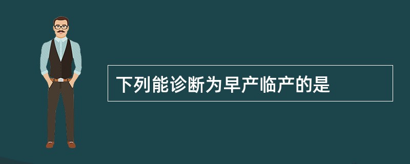 下列能诊断为早产临产的是