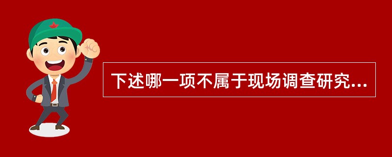 下述哪一项不属于现场调查研究方法的是()