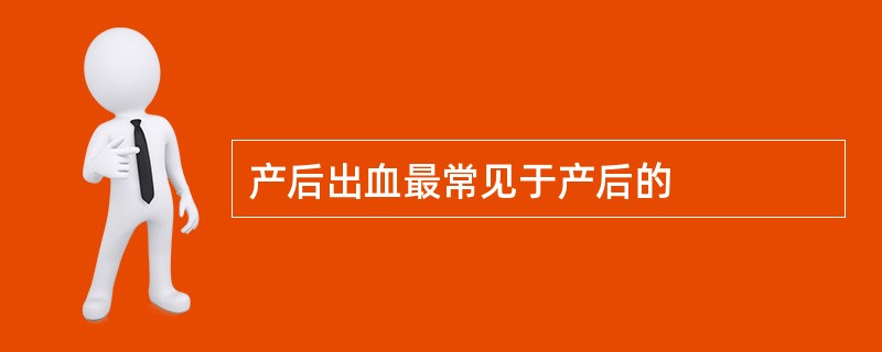 产后出血最常见于产后的