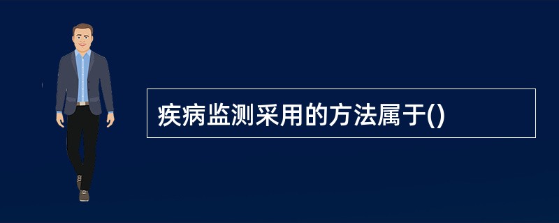 疾病监测采用的方法属于()