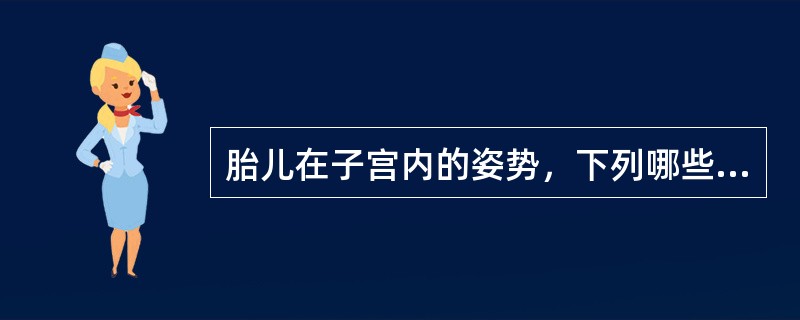 胎儿在子宫内的姿势，下列哪些是恰当的