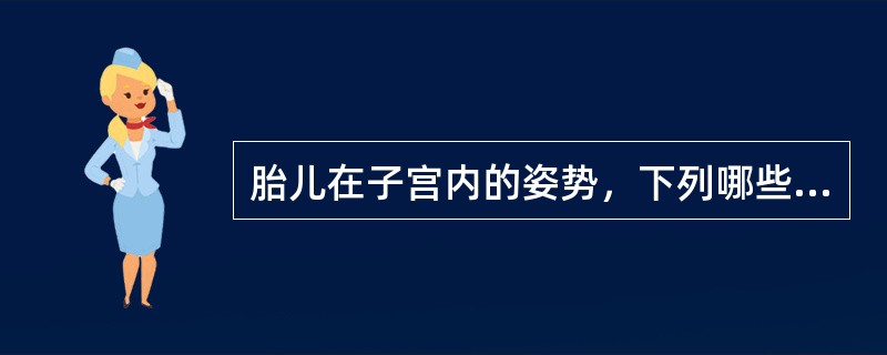 胎儿在子宫内的姿势，下列哪些是恰当的