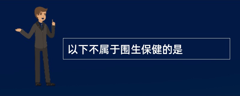 以下不属于围生保健的是