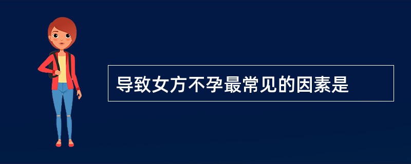 导致女方不孕最常见的因素是