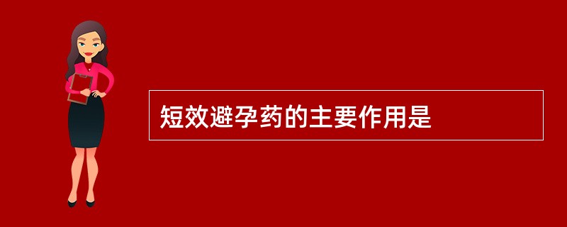 短效避孕药的主要作用是