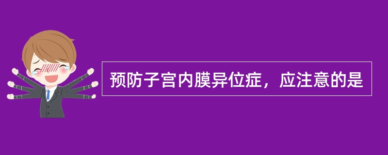 预防子宫内膜异位症，应注意的是