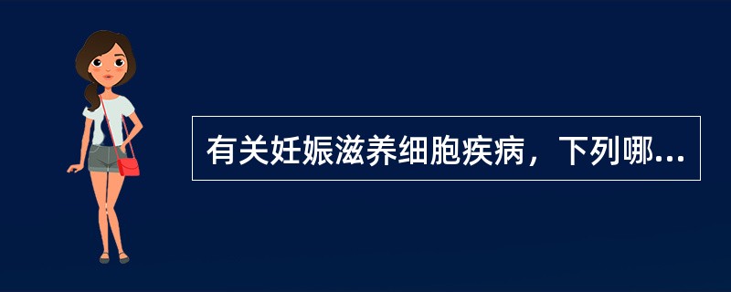 有关妊娠滋养细胞疾病，下列哪些是正确的