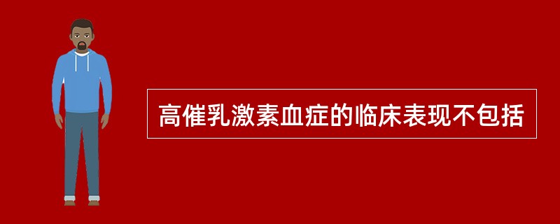 高催乳激素血症的临床表现不包括