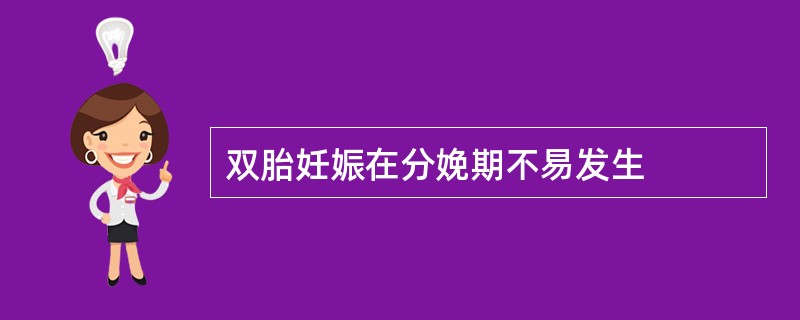 双胎妊娠在分娩期不易发生