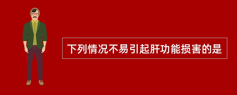 下列情况不易引起肝功能损害的是