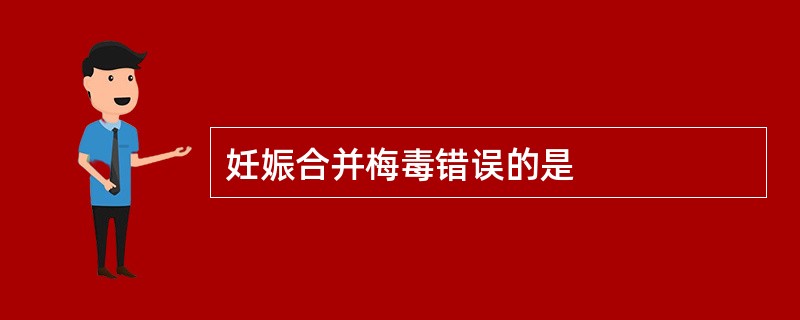 妊娠合并梅毒错误的是