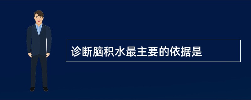 诊断脑积水最主要的依据是