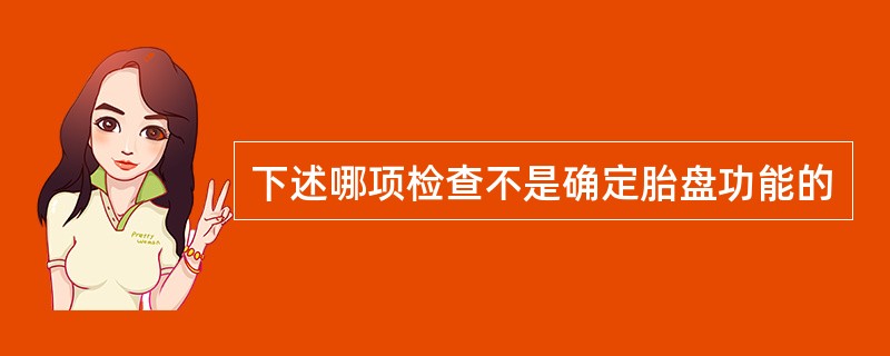 下述哪项检查不是确定胎盘功能的