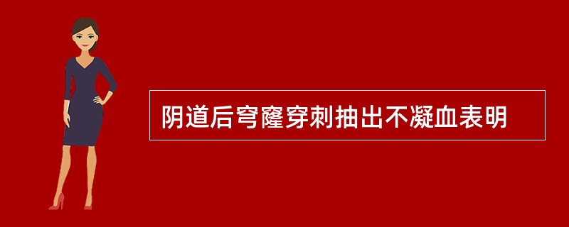 阴道后穹窿穿刺抽出不凝血表明