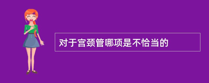 对于宫颈管哪项是不恰当的