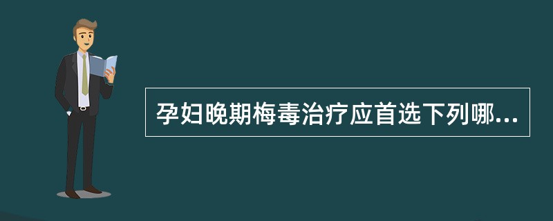 孕妇晚期梅毒治疗应首选下列哪种抗菌药