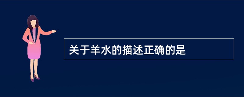 关于羊水的描述正确的是