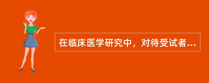 在临床医学研究中，对待受试者的正确做法是