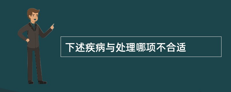 下述疾病与处理哪项不合适