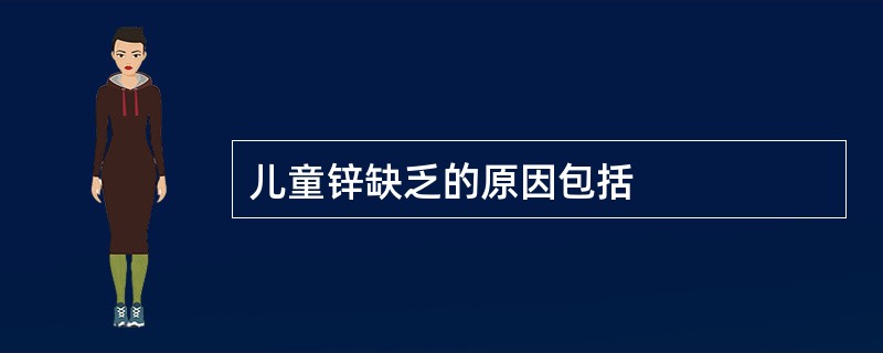 儿童锌缺乏的原因包括