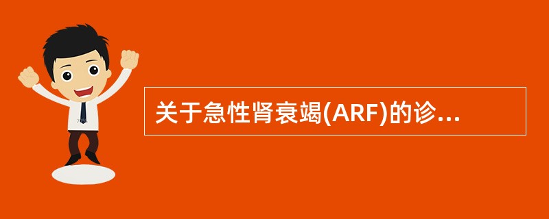 关于急性肾衰竭(ARF)的诊断，下列不正确的是()